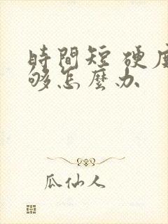 时间短 硬度不够怎么办