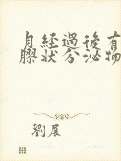 月经过后有透明胶状分泌物