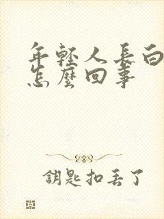 年轻人长白头发怎么回事