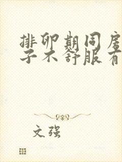 排卵期同房后肚子不舒服有姨妈感