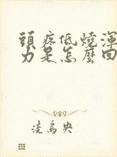 头疼低烧浑身无力是怎么回事