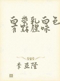 白带乳白色粘稠有点腥味