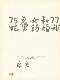 75兔女和77蛇男的婚姻运程