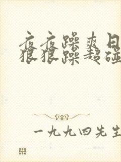 夜夜躁爽日日躁狠狠躁超碰