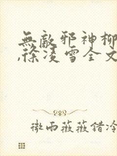 无敌邪神柳无邪,徐凌雪全文免费阅读封面