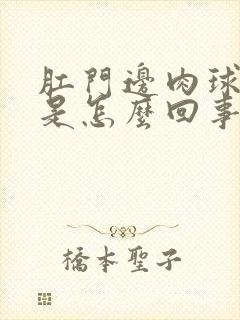 肛门边肉球突出是怎么回事