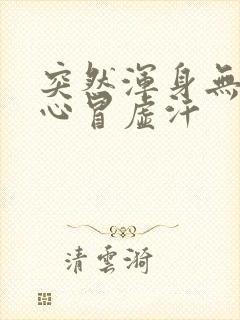 突然浑身无力恶心冒虚汗