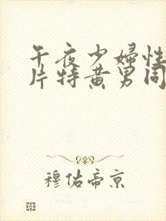 午夜少妇性色淫片特黄男同