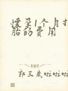 怀孕1个月打掉胎的费用