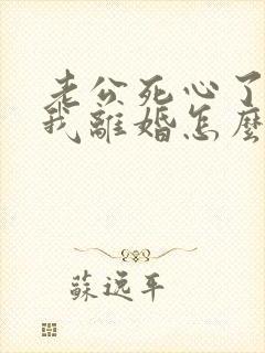 老公死心了要和我离婚怎么挽回