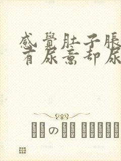 感觉肚子胀胀的有尿意却尿得很少