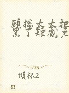 顾总太太把你拉黑了短剧免费观看完整封面