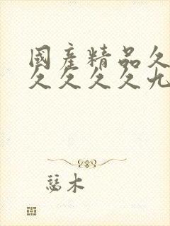 国产精品久久久久久久久九