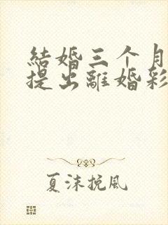 结婚三个月男方提出离婚彩礼退吗封面