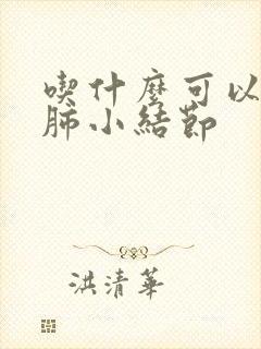 吃什么可以消除肺小结节