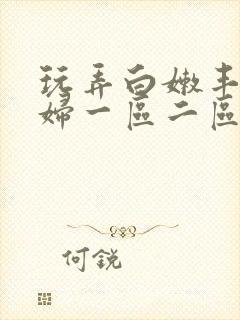 玩弄白嫩丰满熟妇一区二区