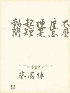 勃起硬度不够时间短是怎么回事