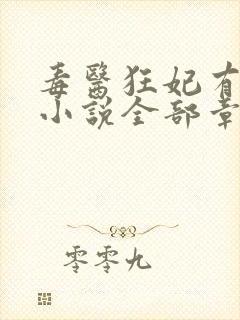 毒医狂妃有点拽小说全部章节