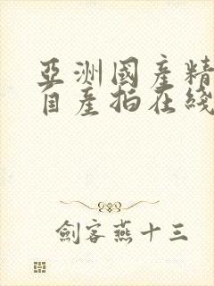 亚洲国产精品国自产拍在线播放