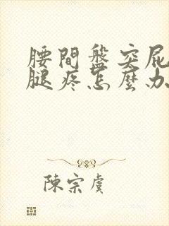 腰间盘突屁股疼腿疼怎么办