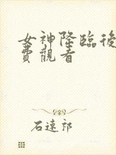 女神降临后篇免费观看