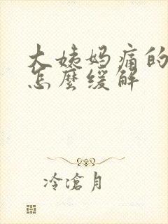 大姨妈痛的厉害怎么缓解