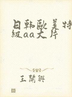 日韩欧美特黄一级aa大片