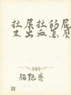 拉屎拉的屁眼疼又出血怎么回事