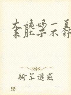 大姨妈一直没有来肚子不舒服