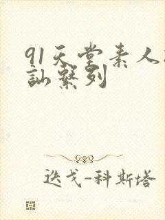 91天堂素人搭讪系列