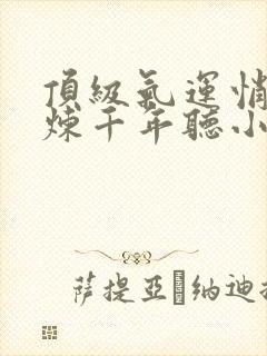 顶级气运悄悄修炼千年听小说