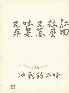 又吐又拉肚子胃疼是怎么回事