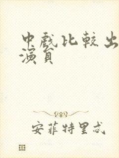 中戏比较出名的演员