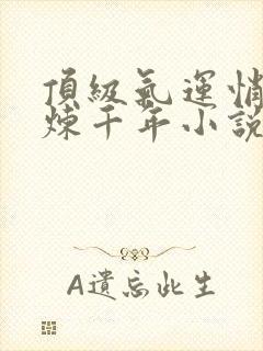 顶级气运悄悄修炼千年小说全集txt封面