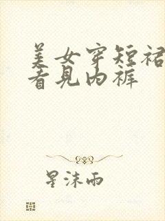 美女穿短裙跳舞看见内裤