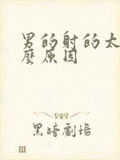 男的射的太快什么原因