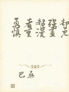 勇者超强却过分慎重漫画免费