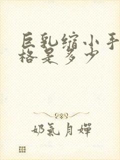 巨乳缩小手术价格是多少