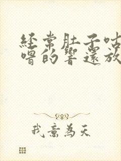 经常肚子咕噜咕噜的响还放屁