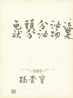 龟头分泌流黄脓状分泌物是怎么回事