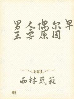 男人偶尔早射的主要原因