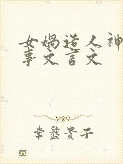 女娲造人神话故事文言文