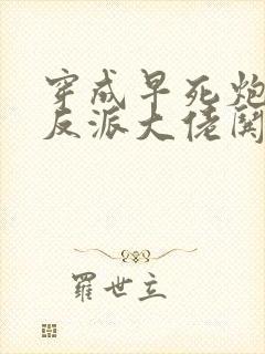 穿成早死炮灰,反派大佬哄我嫁他