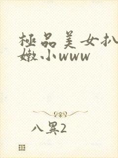 极品美女扒开粉嫩小www