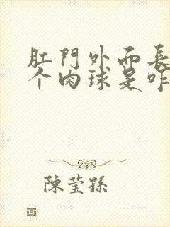 肛门外面长了一个肉球是咋回事