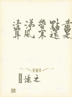 清涕带点黄涕,算风寒还是风热