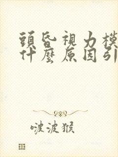 头昏视力模糊是什么原因引起的封面