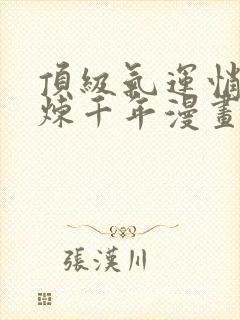 顶级气运悄悄修炼千年漫画免费看