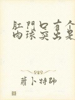 肛门口有个白色肉球突出是怎么回事