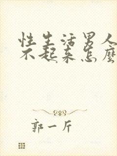 性生活男人的硬不起来怎么回事